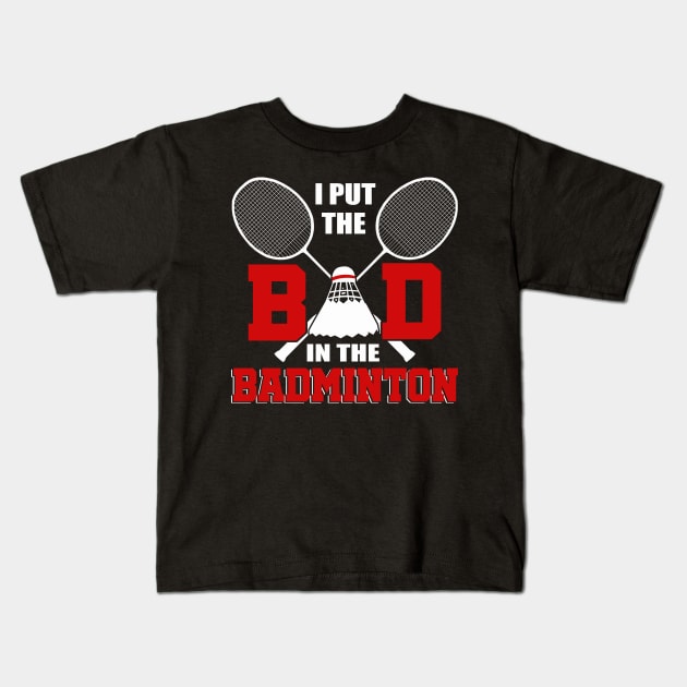 I Put The Bad In Badminton T-Shirt Badminton Lover Kids T-Shirt by blimbercornbread